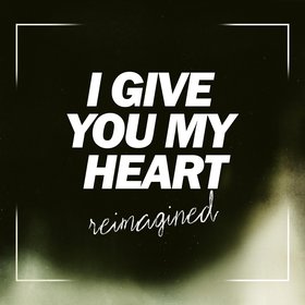 I Give You My Heart (reimagined)
