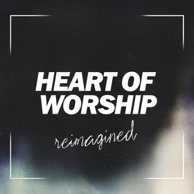 Heart of Worship (reimagined)