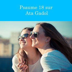 Psaume 18 sur Ata Gadol
