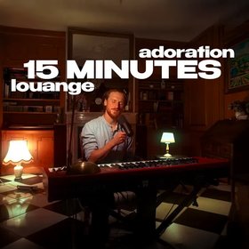 15 min louange ｜Lumière du monde + Auprès de Dieu + Je viens dans ta présence