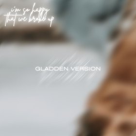 i'm so happy that we broke up (GLADDEN Version)