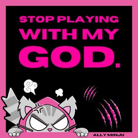 STOP PLAYING WITH MY GOD.