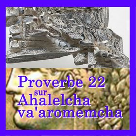 Proverbe 22 sur Ahalecha va'aromemcha