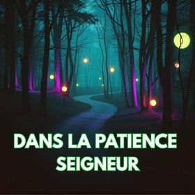 Dans la patience seigneur
