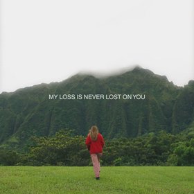 My Loss is Never Lost on You