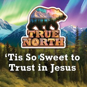 Tis So Sweet to Trust in Jesus (True North VBS 2025 Version)