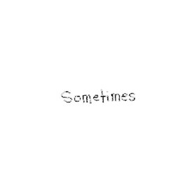 Sometimes