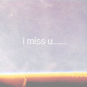 i miss u