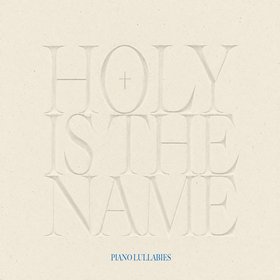 Piano Lullabies (Holy Is The Name)