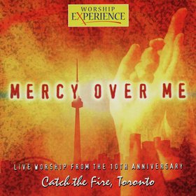 Mercy Over Me - 10th Anniversary Catch The Fire, Toronto