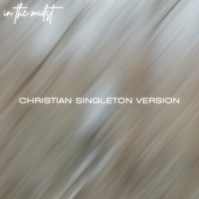 in the midst (Christian Singleton Version)