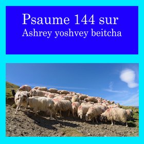 Psaume 144 sur Ashrey yoshvey beitcha